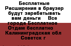 Бесплатные Расширения в браузер будут зарабатывать вам деньги. - Все города Бесплатное » Отдам бесплатно   . Калининградская обл.,Советск г.